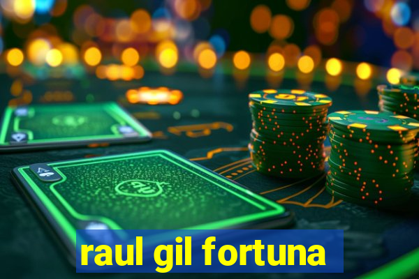 raul gil fortuna