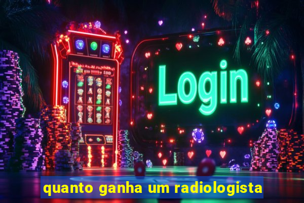 quanto ganha um radiologista