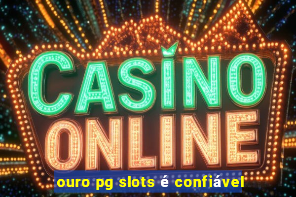 ouro pg slots é confiável