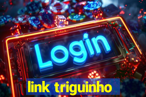 link triguinho