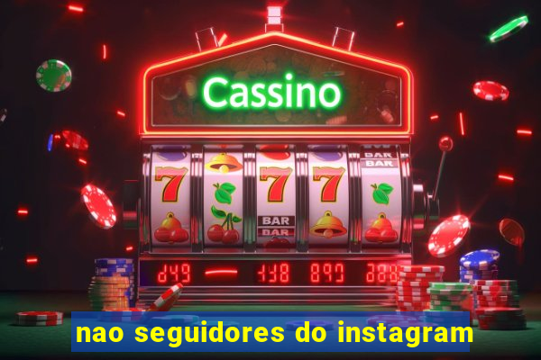 nao seguidores do instagram