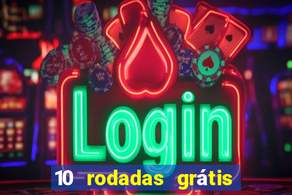 10 rodadas grátis sem depósito