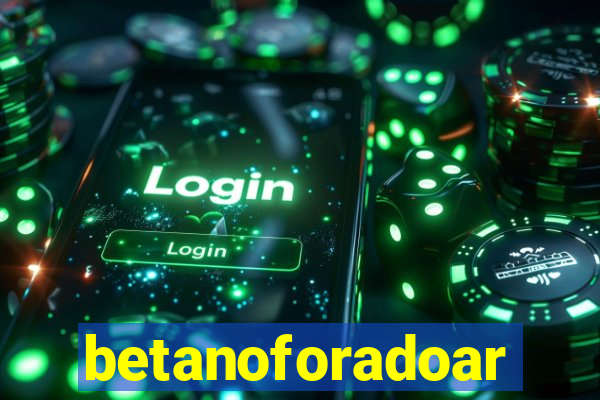 betanoforadoar