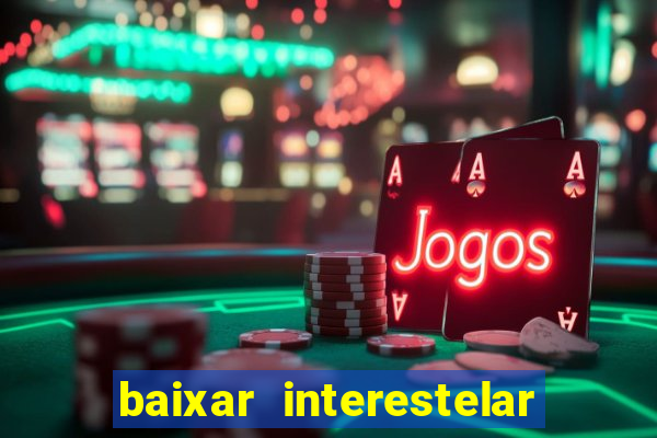 baixar interestelar filme completo dublado