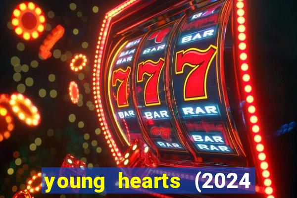 young hearts (2024 assistir online gratis)