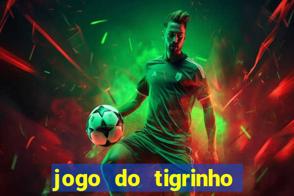 jogo do tigrinho ganha dinheiro mesmo