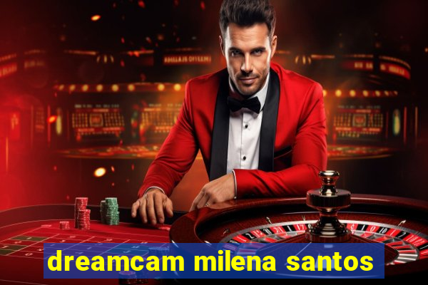 dreamcam milena santos